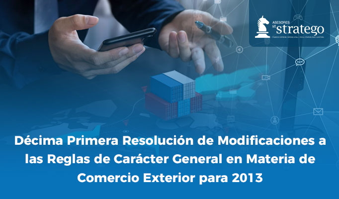 Décima Primera Resolución de Modificaciones a las Reglas de Carácter General en Materia de Comercio Exterior para 2013