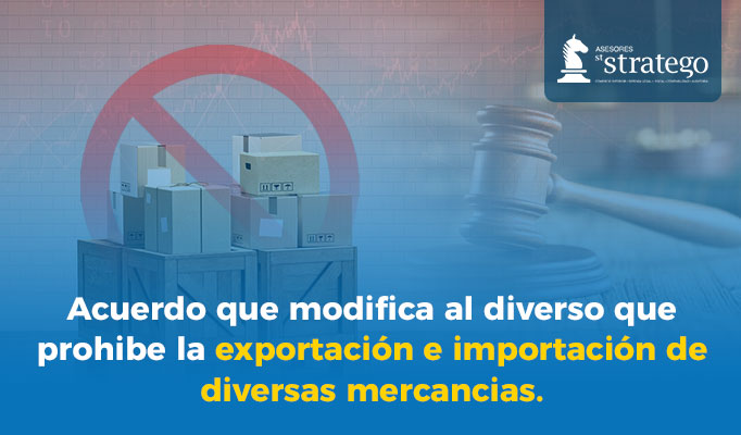 Acuerdo que modifica al diverso que prohibe la exportación e importación de diversas mercancías