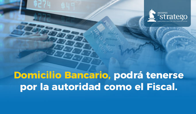 Domicilio Bancario, podrá tenerse por la autoridad como el Fiscal.