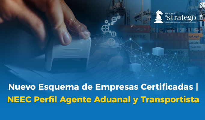 Nuevo Esquema de Empresas Certificadas | NEEC  Perfil Agente Aduanal y Transportista
