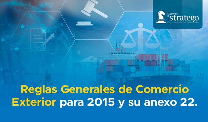 Reglas Generales de Comercio Exterior para 2015 y su anexo 22.