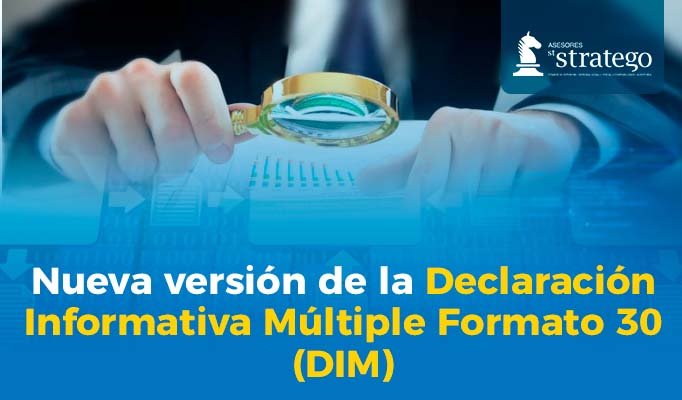 Nueva versión de la Declaración Informativa Múltiple Formato 30 (DIM)