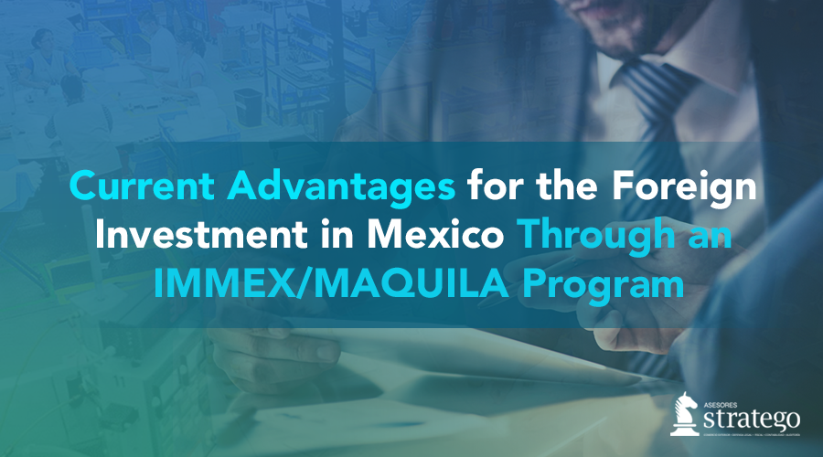 IMMEX MAQUILA MEXICO Foreign investment Asesores Stratego