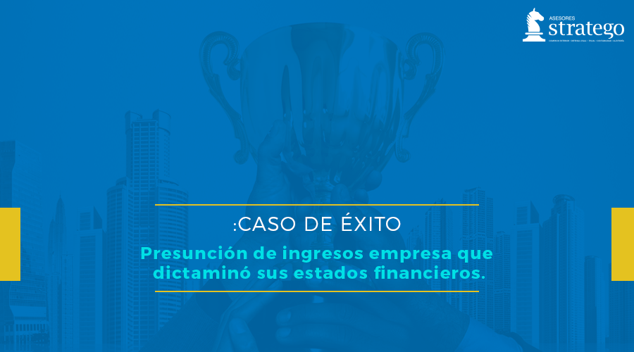 Presunción de ingresos empresa que dictaminó sus estados financieros.