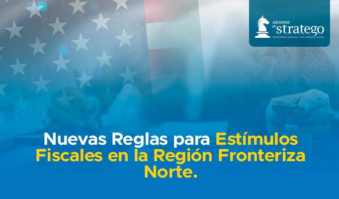 Nuevas Reglas para Estímulos Fiscales en la Región Fronteriza Norte.