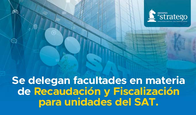 Se delegan facultades en materia de Recaudación y Fiscalización para unidades del SAT.