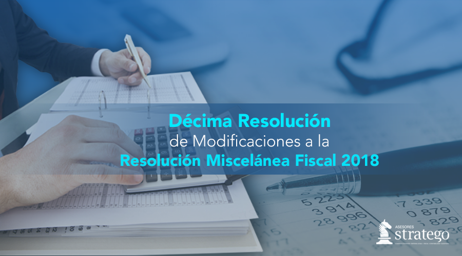 Décima Resolución de Modificaciones a la Resolución Miscelánea Fiscal 2018