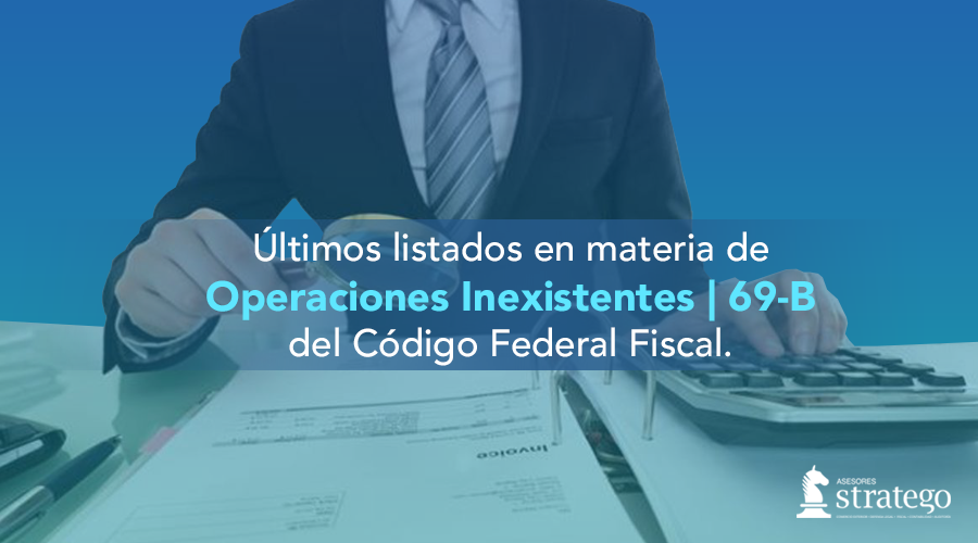 Últimos listados en materia de Operaciones Inexistentes | 69-B del Código Federal Fiscal.