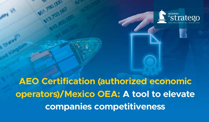 AEO Certification (authorized economic operators)/Mexico OEA: A tool to elevate companies competitiveness
