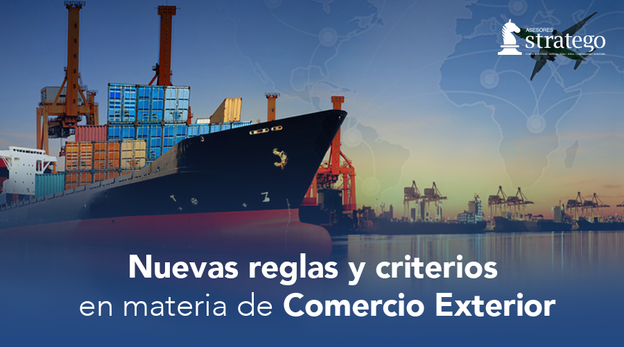 Nuevas reglas y criterios en materia de Comercio Exterior