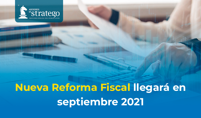 Nueva Reforma Fiscal llegará en septiembre 2021