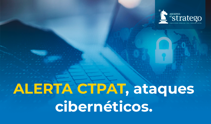 ALERTA CTPAT, ataques cibernéticos.