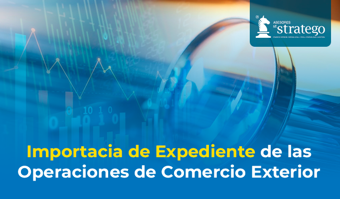 Importancia de Expediente de las Operaciones de Comercio Exterior