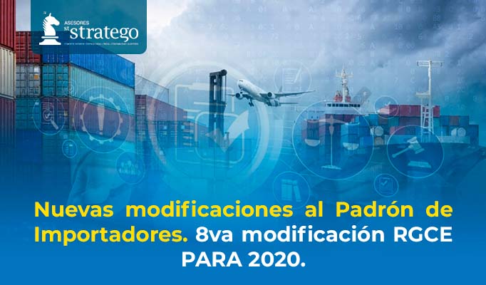 Nuevas modificaciones al Padrón de Importadores | 8va modificación RGCE PARA 2020.