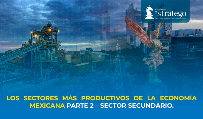Los Sectores más Productivos de la Economía mexicana Parte 2 – Sector Secundario.