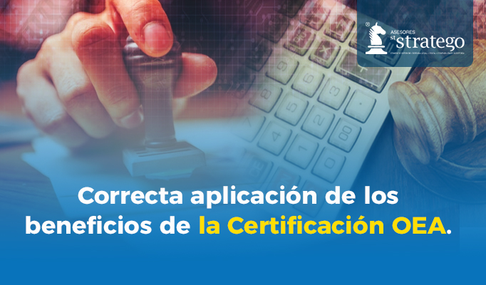Correcta aplicación de los beneficios de la Certificación OEA.