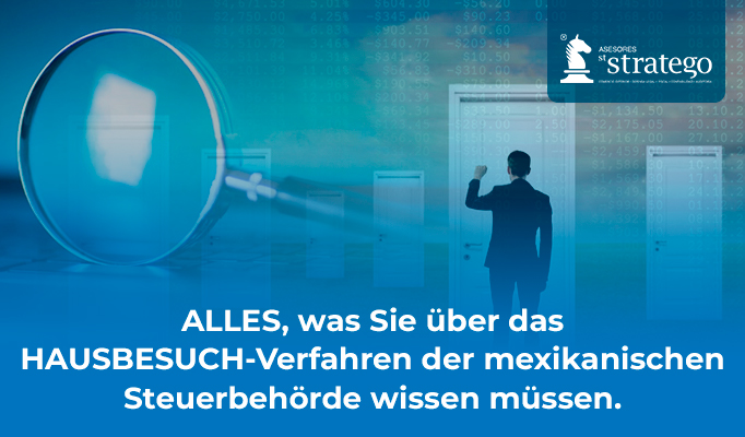 ALLES, was Sie über das HAUSBESUCH-Verfahren der mexikanischen Steuerbehörde wissen müssen.