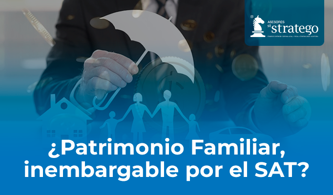 ¿Patrimonio Familiar, inembargable por el SAT?