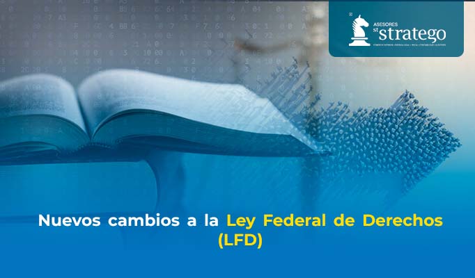 Nuevos cambios a la Ley Federal de Derechos (LFD)