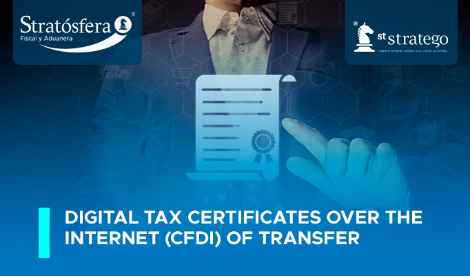 DIGITAL TAX CERTIFICATES OVER THE INTERNET (CFDI) OF TRANSFER.