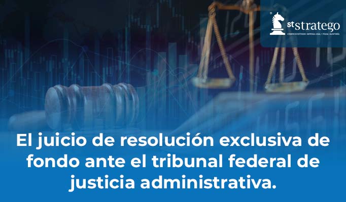 El juicio de resolución exclusiva de fondo ante el tribunal federal de justicia administrativa.