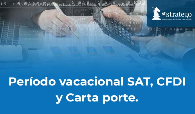 Período vacacional SAT, CFDI y Carta porte.