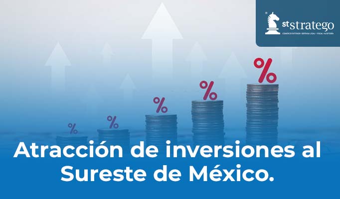 Atracción de inversiones al Sureste de México.