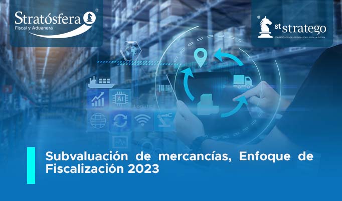 Subvaluación de mercancías, enfoque de fiscalización 2023.