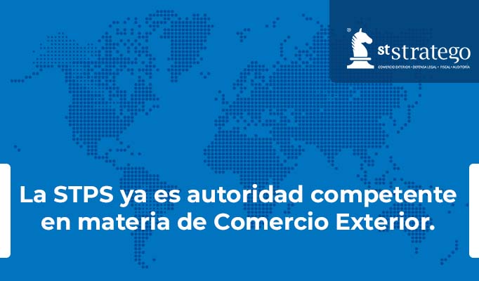 La STPS ya es autoridad competente en materia de Comercio Exterior.