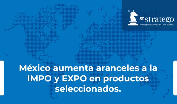 México aumenta aranceles a la IMPO y EXPO en productos seleccionados.