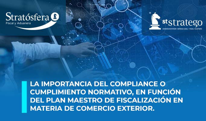 La importancia del compliance o cumplimiento normativo, en función del plan maestro de fiscalización en materia de Comercio Exterior.