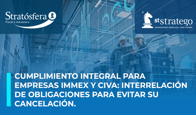 Cumplimiento integral para empresas IMMEX y CIVA: Interrelación de obligaciones para evitar su cancelación.