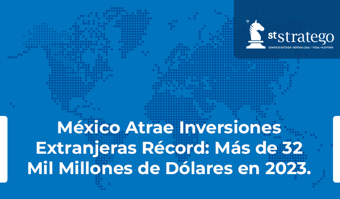 México Atrae Inversiones Extranjeras Récord: Más de 32 Mil Millones de Dólares en 2023.