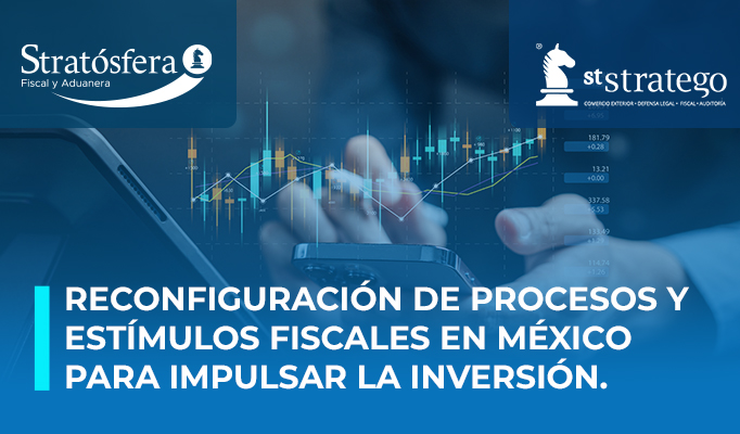 Reconfiguración de procesos y estímulos fiscales en México para impulsar la inversión.