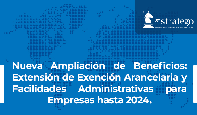Nueva Ampliación de Beneficios: Extensión de Exención Arancelaria y Facilidades Administrativas para Empresas hasta 2024.