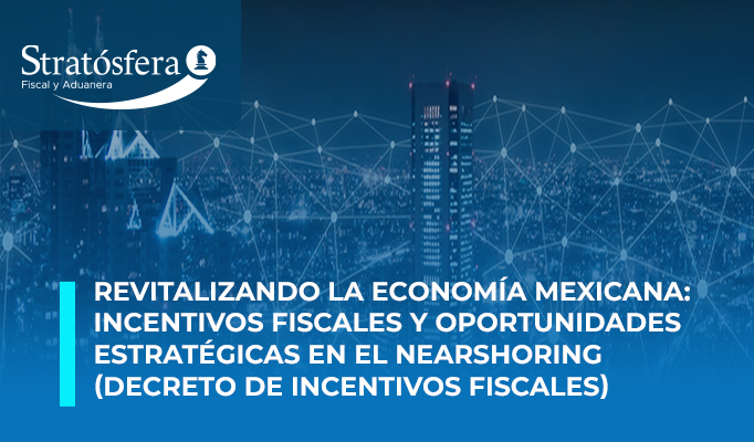 Revitalizando la Economía Mexicana: Incentivos Fiscales y Oportunidades Estratégicas en el Nearshoring (Decreto de incentivos fiscales).