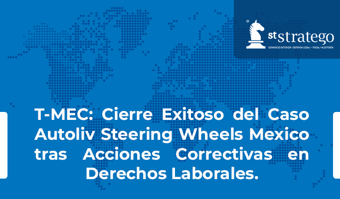 T-MEC: Cierre Exitoso del Caso Autoliv Steering Wheels Mexico tras Acciones Correctivas en Derechos Laborales.