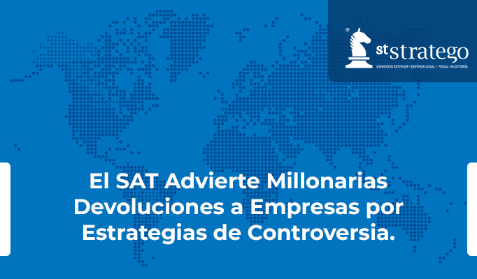 El SAT Advierte Millonarias Devoluciones a Empresas por Estrategias de Controversia.