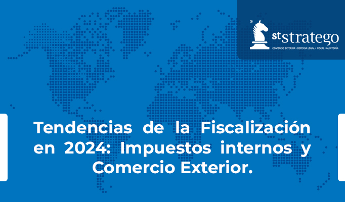 Tendencias de la Fiscalización en 2024: Impuestos internos y Comercio Exterior.