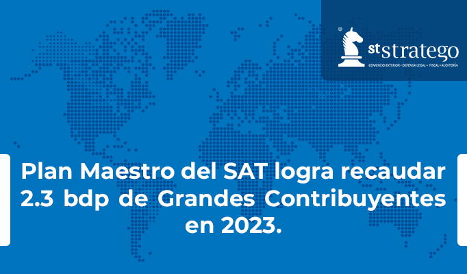 Plan Maestro del SAT logra recaudar 2.3 bdp de Grandes Contribuyentes en 2023.