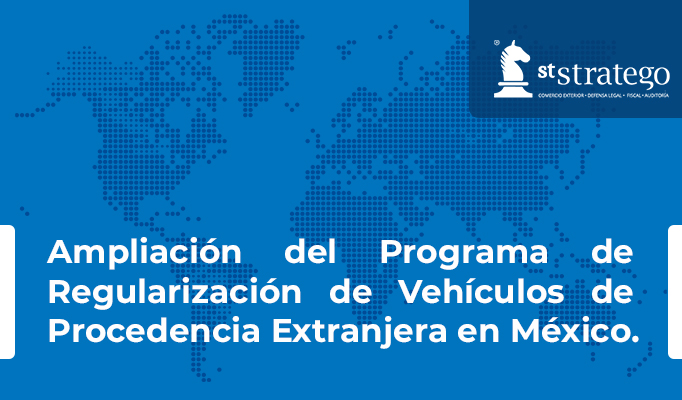 Ampliación del Programa de Regularización de Vehículos de Procedencia Extranjera en México.