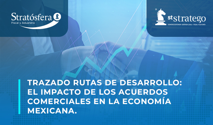 Trazando Rutas de Desarrollo: El Impacto de los Acuerdos Comerciales en la Economía Mexicana.