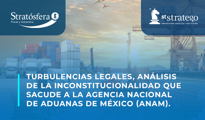 Turbulencias Legales, análisis de la Inconstitucionalidad que Sacude a la Agencia Nacional de Aduanas de México (ANAM).