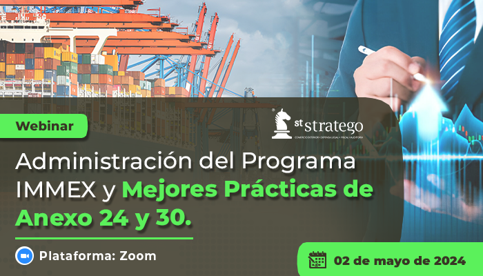 Administración del programa IMMEX y mejores prácticas de los Anexos 24 y 30.