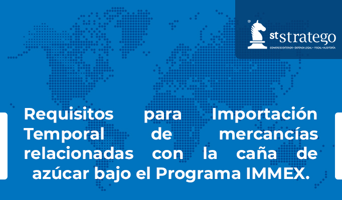 Requisitos para Importación Temporal de mercancías relacionadas con la caña de azúcar bajo el Programa IMMEX.