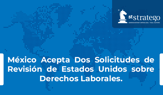 México Acepta Dos Solicitudes de Revisión de Estados Unidos sobre Derechos Laborales.