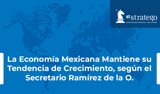 La Economía Mexicana Mantiene su Tendencia de Crecimiento, según el Secretario Ramírez de la O.