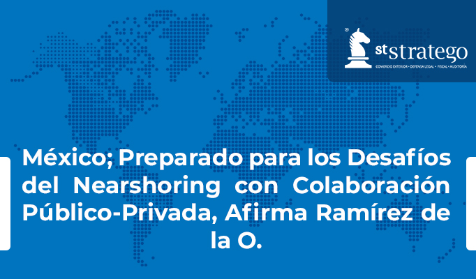 México; Preparado para los Desafíos del Nearshoring con Colaboración Público-Privada, Afirma Ramírez de la O.