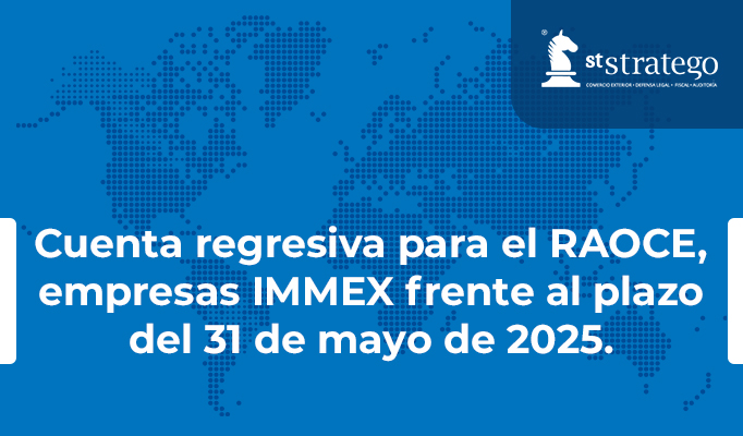 Cuenta regresiva para el RAOCE, empresas IMMEX frente al plazo del 31 de mayo de 2025.