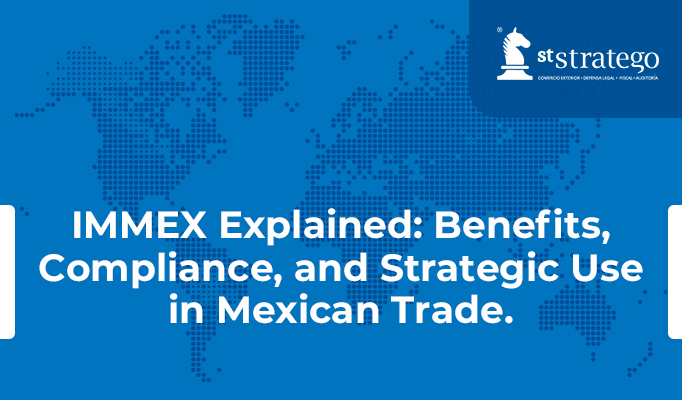 IMMEX Explained: Benefits, Compliance, and Strategic Use in Mexican Trade.